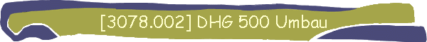 [3078.002] DHG 500 Umbau