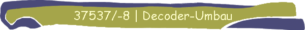 37537/-8 | Decoder-Umbau