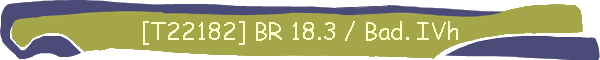 [T22182] BR 18.3 / Bad. IVh