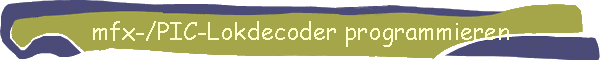 mfx-/PIC-Lokdecoder programmieren